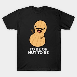 To Be Or Nut To Be Funny Peanut Puns T-Shirt